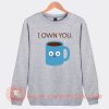 I Own You Coffee Sweatshirt On Sale