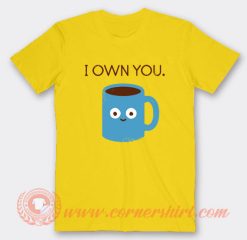I Own You Coffee T-Shirt On Sale