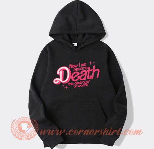 Now I Am Become Death The Destroyer Of Worlds Hoodie On Sale