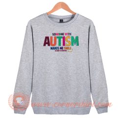 Someone With Autism Make Me Smile Sweatshirt On Sale
