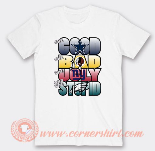 The Good Bad Ugly And Stupid NFL Dallas Cowboys T-Shirt On Sale