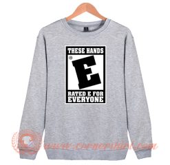 These Hands Rated E For Everyone Sweatshirt On Sale