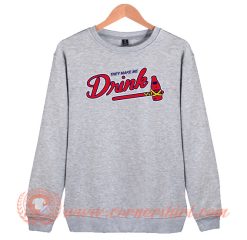 They Make Me Drink Atlanta Braves Sweatshirt On Sale