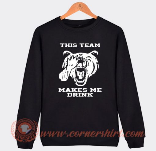 This Team Makes Me Drink Bears White Sweatshirt On Sale