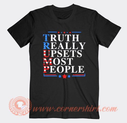 Truth Really Upsets Most People T-Shirt On Sale