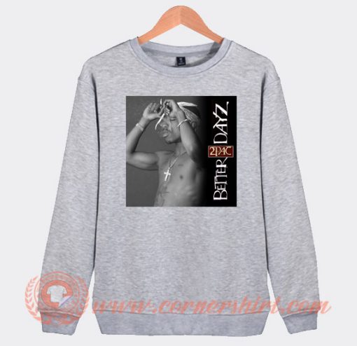 Tupac Shakur Better Dayz Sweatshirt On Sale