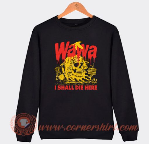 Wawa I Shall Die Here Sweatshirt On Sale