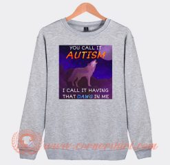 You Call It Autism That Dawg In Me Sweatshirt On Sale