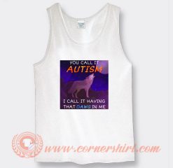 You Call It Autism That Dawg In Me Tank Top On Sale