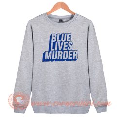 Blue Lives Murder Sweatshirt