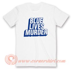Blue Lives Murder T-Shirt On Sale