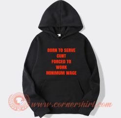 Born To Serve Cunt Force To Work Hoodie On Sale
