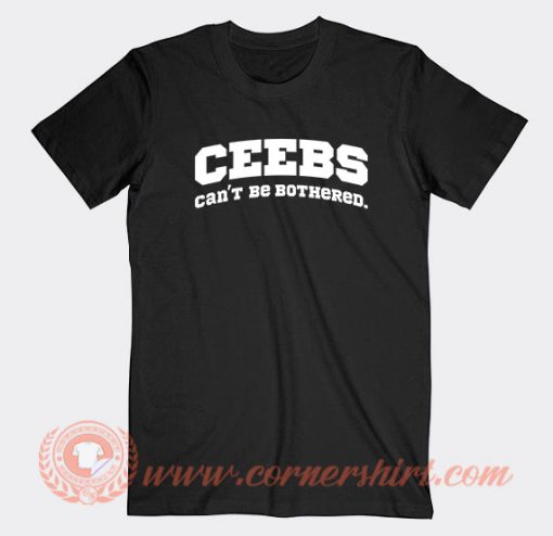 Ceebs Can't Be Bothered T-Shirt On Sale