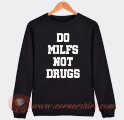 Do Milfs Not Drugs Sweatshirt