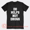 Do Milfs Not Drugs T-Shirt On Sale