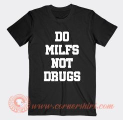 Do Milfs Not Drugs T-Shirt On Sale