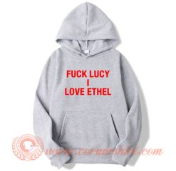 Fuck Lucy I Love Ethel Hoodie On Sale