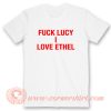 Fuck Lucy I Love Ethel T-Shirt On Sale