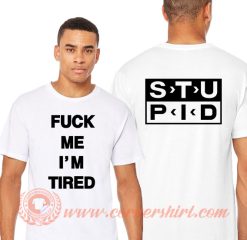 Fuck Me I’m Tired Stupid T-Shirt On Sale
