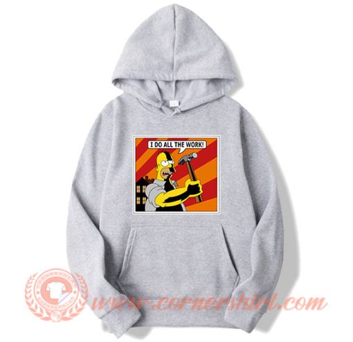 Homer Simpson I Do All The Work Hoodie On Sale