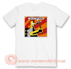 Homer Simpson I Do All The Work T-Shirt On Sale