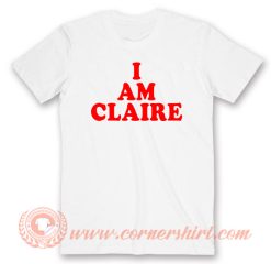 I Am Claire T-Shirt On Sale