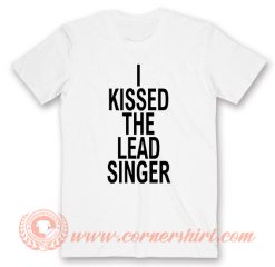 I Kissed The Lead Singer T-Shirt On Sale