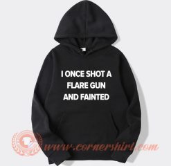 I Once Shot a Flare Gun And Fainted Hoodie On Sale