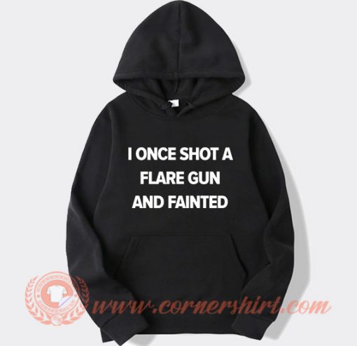 I Once Shot a Flare Gun And Fainted Hoodie On Sale