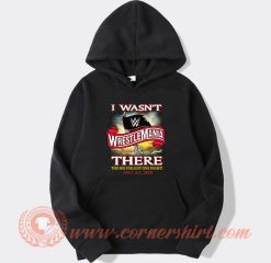I Wasn't There Wrestle Mania Hoodie On Sale
