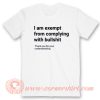 I am Exempt From Complying With Bullshit T-Shirt On Sale