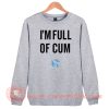 I'm Full Of Cum Sweatshirt