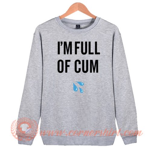 I'm Full Of Cum Sweatshirt