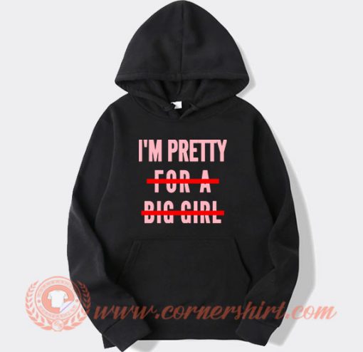 I'm Pretty For A Big Girl Hoodie On Sale