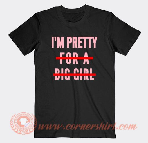I'm Pretty For A Big Girl T-Shirt On Sale