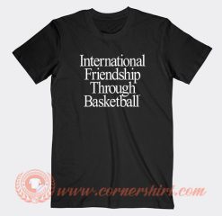 International Friendship Through Basketball T-Shirt On Sale