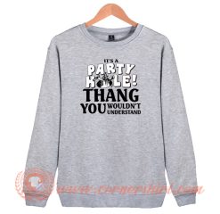 It's A Party Hole Thang You Wouldn't Understand Sweatshirt