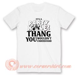 It's A Party Hole Thang You Wouldn't Understand T-Shirt On Sale
