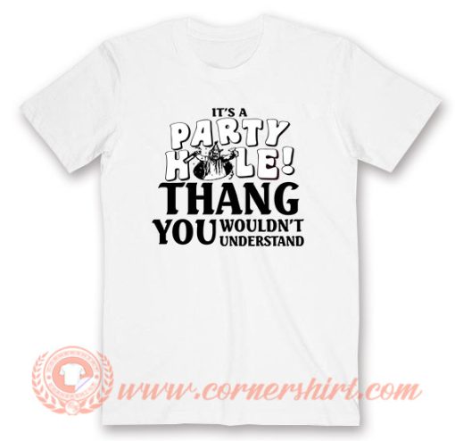 It's A Party Hole Thang You Wouldn't Understand T-Shirt On Sale