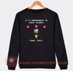 Its Dangerous To Code Alone Take This Sweatshirt