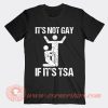 Its Not Gay If It Is TSA T-Shirt On Sale