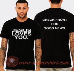 Jesus Loves You Check Front For Good News T-Shirt On Sale