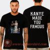 Kanye Made You Famous T-Shirt On Sale