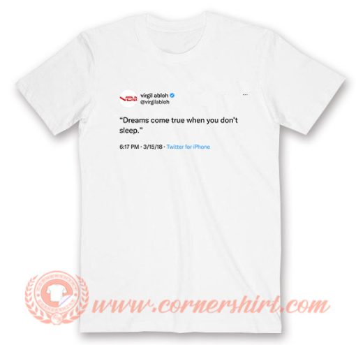 Virgil Abloh Tweet Dreams Come True T-Shirt On Sale