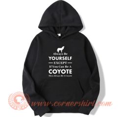 Always Be Your Self Except If You Can Be A Coyote Hoodie On Sale