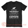Always Be Your Self Except If You Can Be A Coyote T-Shirt On Sale