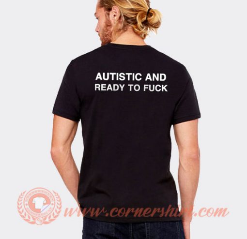 Autistic and Ready to Fuck T-Shirt On Sale
