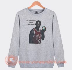 Be Like Mike Drink Michael Jordan Gatorade Sweatshirt