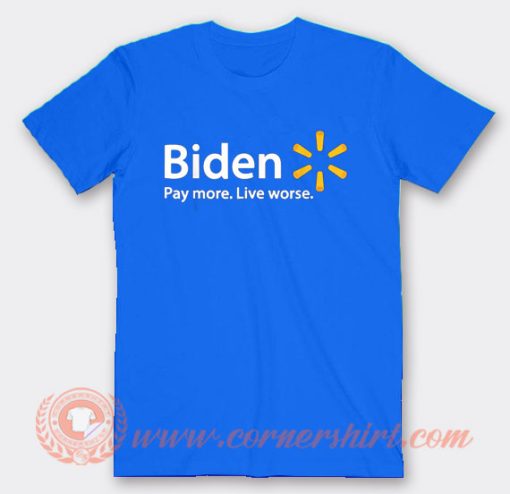 Biden Pay More Live Worse T-Shirt On Sale