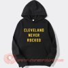Cleveland Never Rocked Hoodie On Sale